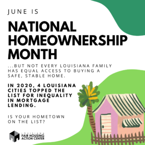 Graphic reading: June is National Homeownership Month, but not every Louisiana family has equal access to buying a safe, stable home. In 2020, 4 Louisiana cities topped the list for inequality in mortgage lending. Is your hometown on the list?